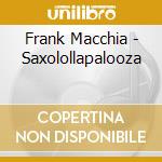 Frank Macchia - Saxolollapalooza cd musicale di Frank Macchia
