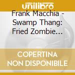 Frank Macchia - Swamp Thang: Fried Zombie Stew cd