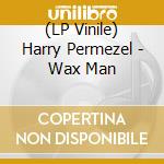 (LP Vinile) Harry Permezel - Wax Man