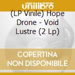 (LP Vinile) Hope Drone - Void Lustre (2 Lp) vinile