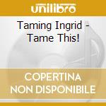 Taming Ingrid - Tame This! cd