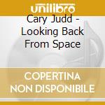 Cary Judd - Looking Back From Space cd