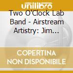 Two O'Clock Lab Band - Airstream Artistry: Jim Riggs' Best Of The Two cd musicale di Two O'Clock Lab Band