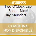 Two O'Clock Lab Band - Nice! Jay Saunders' Best Of The Two cd musicale di Two O'Clock Lab Band