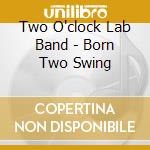 Two O'clock Lab Band - Born Two Swing cd