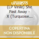 (LP Vinile) She Past Away - X (Turquoise Vinyl) (2 Lp) vinile