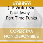 (LP Vinile) She Past Away - Part Time Punks vinile