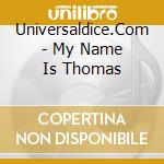 Universaldice.Com - My Name Is Thomas cd musicale di Universaldice.Com
