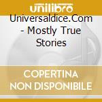 Universaldice.Com - Mostly True Stories cd