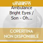 Ambulance Bright Eyes / Son - Oh Holy Fools cd musicale di Ambulance Bright Eyes / Son