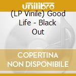 (LP Vinile) Good Life - Black Out lp vinile di Good Life