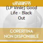 (LP Vinile) Good Life - Black Out vinile