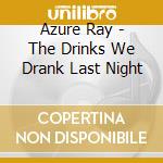 Azure Ray - The Drinks We Drank Last Night cd musicale di Azure Ray