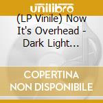 (LP Vinile) Now It's Overhead - Dark Light Daybreak (Ecomix Vinyl) vinile