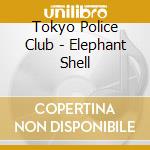 Tokyo Police Club - Elephant Shell cd musicale di Tokyo Police Club