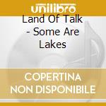 Land Of Talk - Some Are Lakes cd