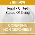 Pujol - United States Of Being cd musicale di Pujol