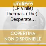 (LP Vinile) Thermals (The) - Desperate Ground vinile