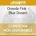 Orenda Fink - Blue Dream cd musicale di Orenda Fink