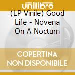 (LP Vinile) Good Life - Novena On A Nocturn lp vinile di Good Life