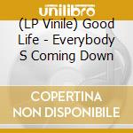 (LP Vinile) Good Life - Everybody S Coming Down lp vinile di Good Life