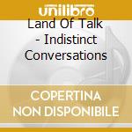 Land Of Talk - Indistinct Conversations cd