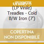 (LP Vinile) Treadles - Cold B/W Iron (7') vinile