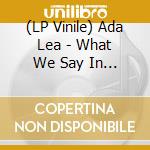 (LP Vinile) Ada Lea - What We Say In Private vinile