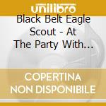 Black Belt Eagle Scout - At The Party With My Brown Friends cd