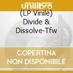 (LP Vinile) Divide & Dissolve-Tfw vinile