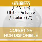 (LP Vinile) Ohits - Schatze / Failure (7') vinile