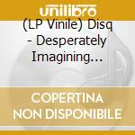 (LP Vinile) Disq - Desperately Imagining Someplace Quiet vinile