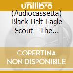 (Audiocassetta) Black Belt Eagle Scout - The Land The Water The Sky cd