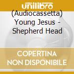 (Audiocassetta) Young Jesus - Shepherd Head cd