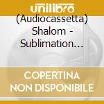 (Audiocassetta) Shalom - Sublimation (Pink Cassette) cd
