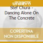 Stef Chura - Dancing Alone On The Concrete cd
