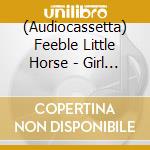 (Audiocassetta) Feeble Little Horse - Girl With Fish cd