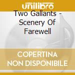 Two Gallants - Scenery Of Farewell cd musicale di TWO GALLANTS