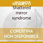 Shattered mirror syndrome cd