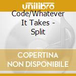 Code/Whatever It Takes - Split cd musicale di Code/Whatever It Takes