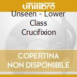 Unseen - Lower Class Crucifixion cd musicale di Unseen