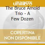 The Bruce Arnold Trio - A Few Dozen cd