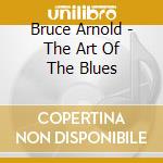 Bruce Arnold - The Art Of The Blues cd