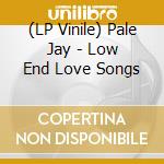 (LP Vinile) Pale Jay - Low End Love Songs vinile