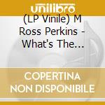 (LP Vinile) M Ross Perkins - What's The Matter, M Ross? (Bouquet Blas Vinyl) vinile