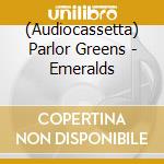 (Audiocassetta) Parlor Greens - Emeralds cd