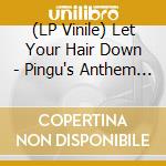 (LP Vinile) Let Your Hair Down - Pingu's Anthem B/W Gronk (7") vinile