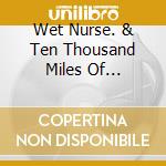 Wet Nurse. & Ten Thousand Miles Of Arteries - Split Cd