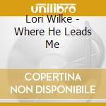 Lori Wilke - Where He Leads Me cd