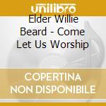 Elder Willie Beard - Come Let Us Worship